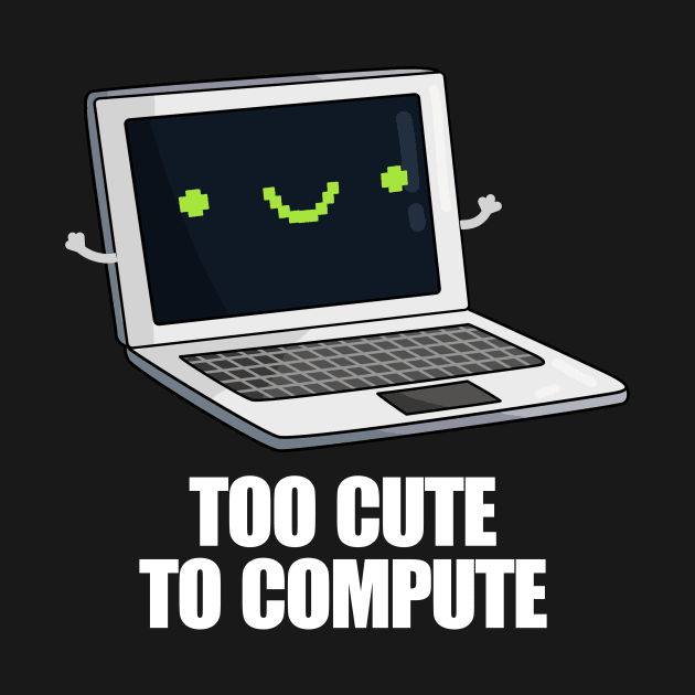 Too Cute To Compute Funny Computer Pun by punnybone