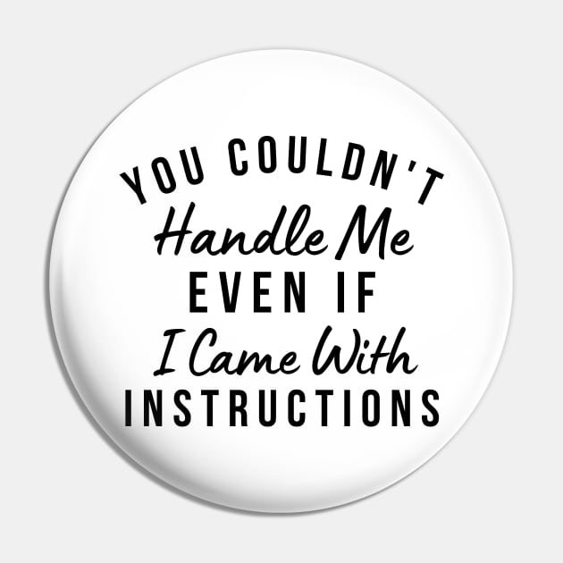 You Couldn't Handle Me Even If I Came With Instructions. Funny Sarcastic Saying Pin by That Cheeky Tee