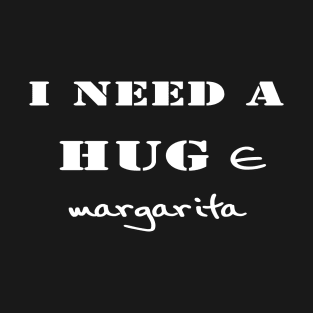 I need a HUGe Margarita T-Shirt