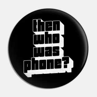 Then Who Was Phone? Pin