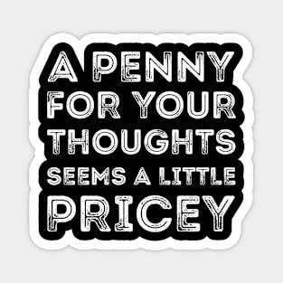 A Penny For Your Thoughts Seems A Little Pricey Magnet