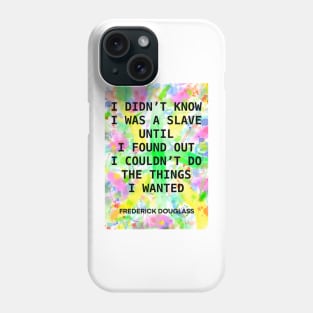 FREDERICK DOUGLASS quote .15 - I DIDN’T KNOW I WAS A SLAVE UNTIL I FOUND OUT I COULD’T DO THE THINGS I WANTED Phone Case