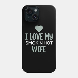 I Love My Smokin Hot Wife Phone Case