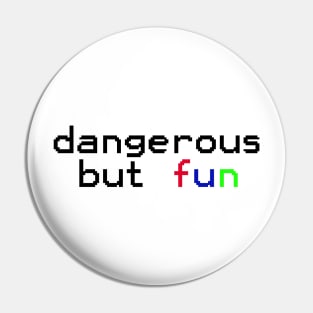 dangerous but fun Pin