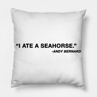 "I ate a seahorse" Andy Bernard The Office Quote Pillow