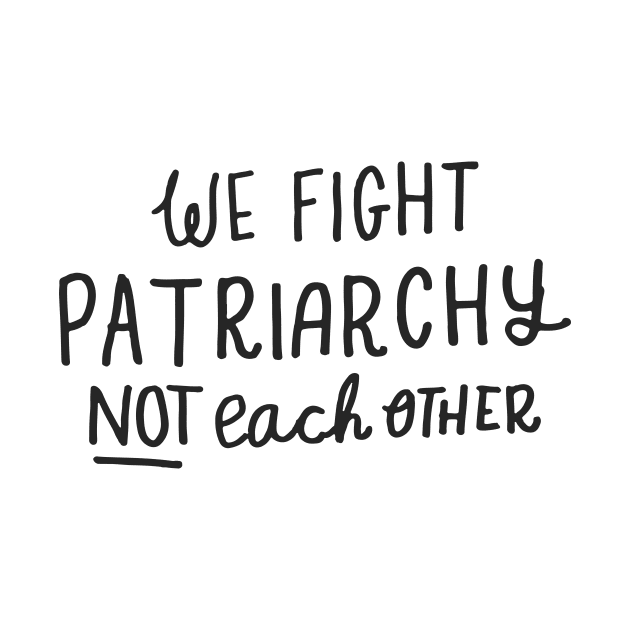 'We Fight Patriarchy Not Each Other' Shirt by ourwackyhome