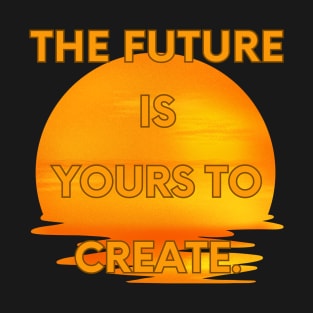 The future is yours to create T-Shirt