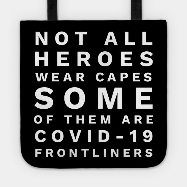 Not All Heroes Wear Capes Some Of Them Are Covid 19 Frontliners Coronavirus Covid 19 Frontliners Tote Teepublic
