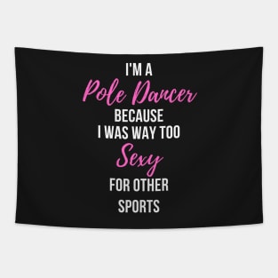 I'm a Pole Dancer Because I Was Too Sexy For Other Sports Tapestry