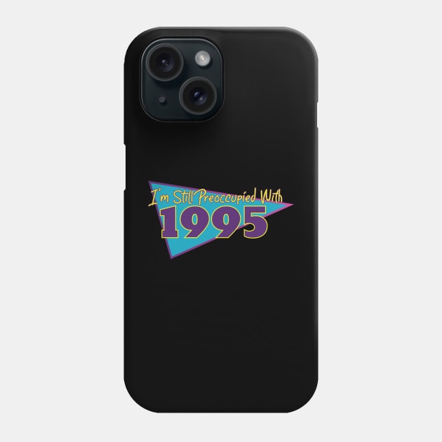 I'm Still Preoccupied with 1995 Phone Case by FairyNerdy