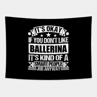 Ballerina lover It's Okay If You Don't Like Ballerina It's Kind Of A Smart People job Anyway Tapestry