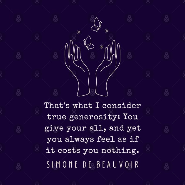 Simone de Beauvoir quote: That's what I consider true generosity: You give your all, and yet you always feel as if it costs you nothing. by artbleed