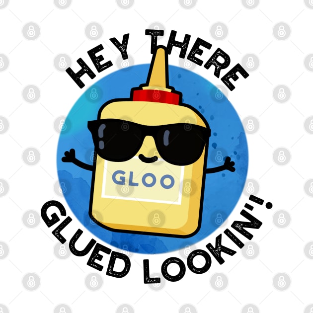 Hey There Glued Lookin Cute Glue Pun by punnybone