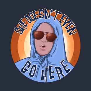 She Doesn't Even Go Here T-Shirt