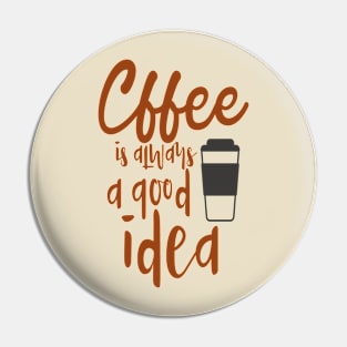 Coffee is always good idea Pin