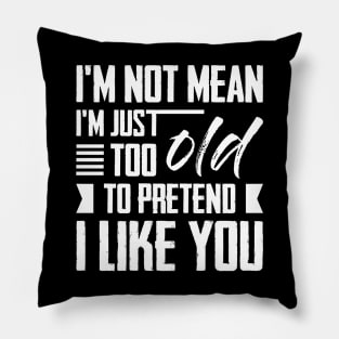 I'm Not Mean I'm Just Too Old To Pretend I Like You Pillow