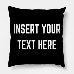 Insert Your Text Here Pillow