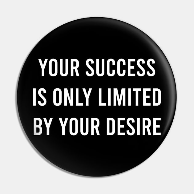 Your Success Is Only Limited by Your Desire Pin by FELICIDAY