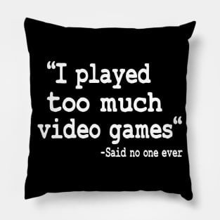 I Played Too Much Video Games Funny Gaming Quote Pillow