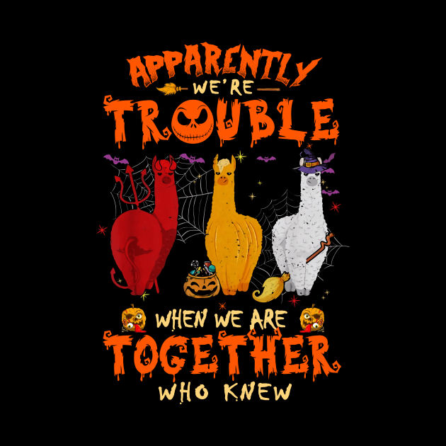 Apparently We're Trouble When We Are Together tshirt  Llama Halloween T-Shirt by American Woman