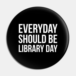 Everyday Should Be Library Day Pin