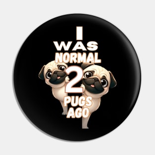 Funny I Was Normal Two Pugs Ago Pin