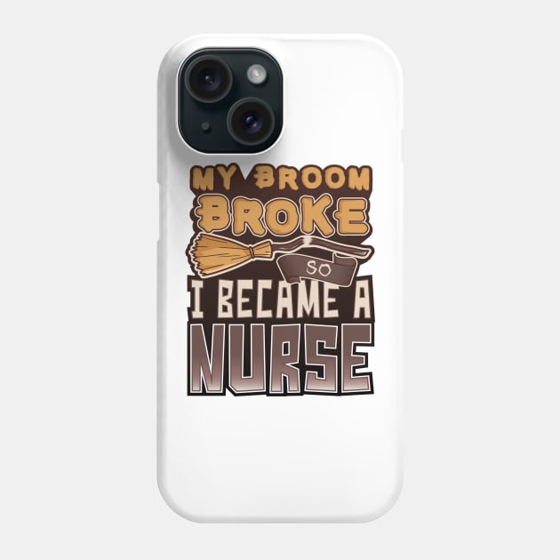 'My Broom Broke So I Became a Nurse' Nurse Gift Phone Case by ourwackyhome