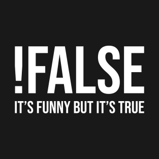 !False: It's Funny But It's True T-Shirt