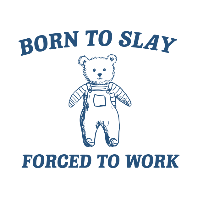 Born To Slay Forced to work by Creative Prints inkwell