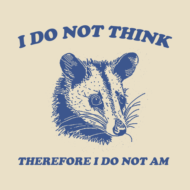 I Do Not Think, Possum T Shirt, Weird T Shirt, Meme T Shirt, Funny Possum, T Shirt, Trash Panda T Shirt, Unisex by Hamza Froug