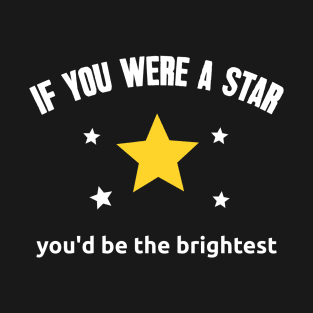 If you were a star you will be the brightest T-Shirt