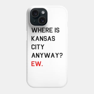 Where is Kansas City Anyway? Ew. Phone Case