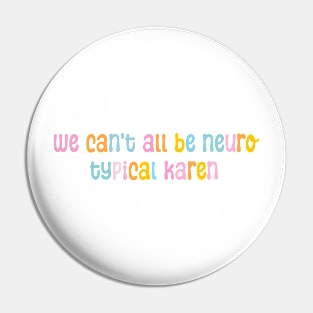 we can't all be neuro typical karen Pin