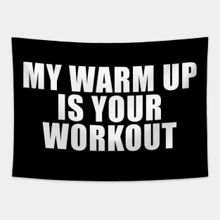 My Warm Up Is Your Workout Tapestry