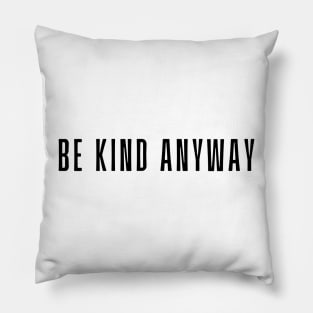 Be Kind Anyway - Life Quotes Pillow