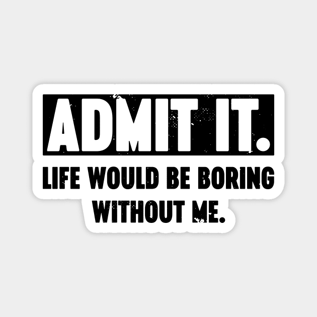 Admit It Life Would Be Boring Without Me Vintage Retro Magnet by Luluca Shirts