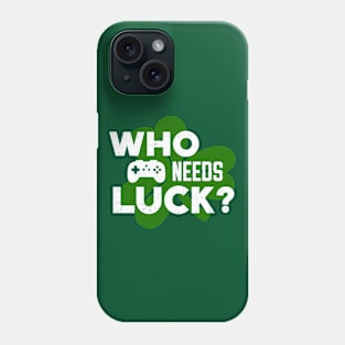 Who Needs Luck? Funny St Patricks Day Video Gamer Phone Case