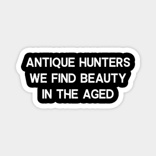 Antique Hunters We Find Beauty in the Aged Magnet