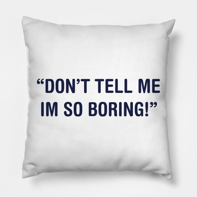 DON’T TELL ME IM SO BORING Pillow by TheCosmicTradingPost