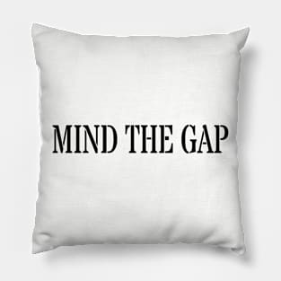 MIND THE GAP Pillow