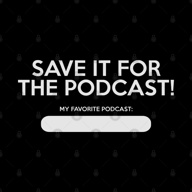 Save It For The Podcast! by BMOVIEMANIA