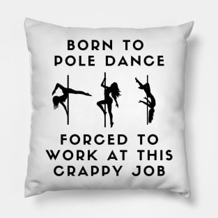 Born To Pole Dance Forced To Work At This Crappy Job Pillow