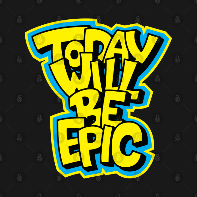 Today Will Be Epic Motivational by markz66