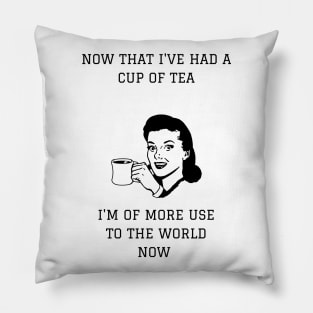 Now That I've Had A Cup Of Tea I'm More Use To The World Now Pillow