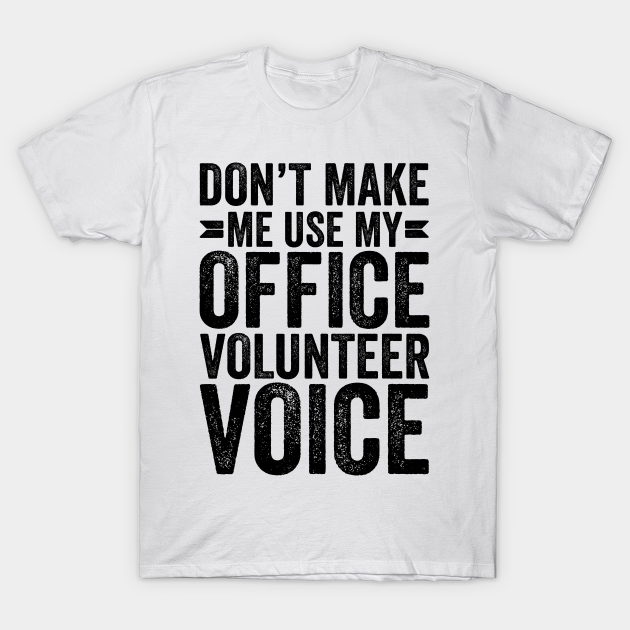 Discover Don't Make Me Use My Office Volunteer Voice - Coworker Gifts - T-Shirt