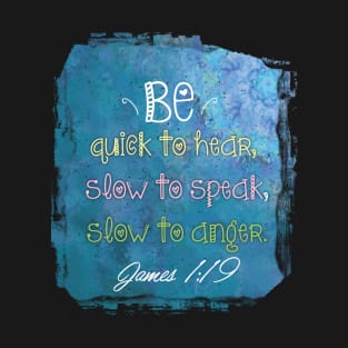 Bible verse be quick to hear, slow to speak, slow to anger.  James 1:19 | Christian Bible Verse T-Shirt