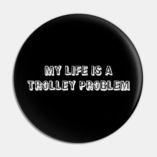 My life is a trolley problem Pin