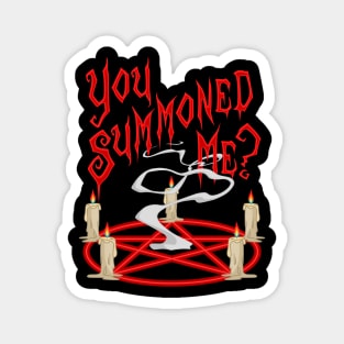 You Summoned Me Magnet