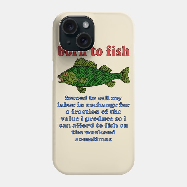 Born To Fish Forced To Sell My Labor - Fishing, Oddly Specific Meme Phone Case by SpaceDogLaika