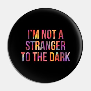 Im not a stranger to the dark Pin